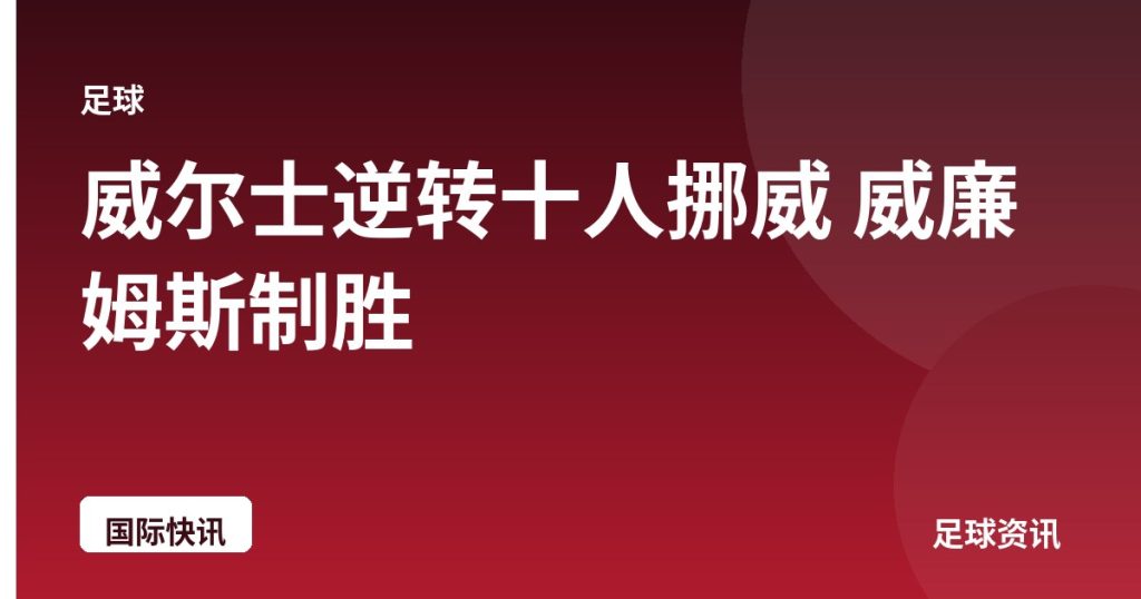 威尔士逆转十人挪威 威廉姆斯制胜